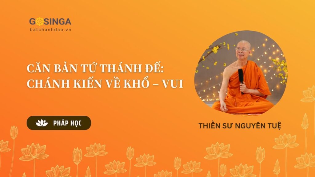 CĂN BẢN TỨ THÁNH ĐẾ: CHÁNH KIẾN VỀ KHỔ – VUI
