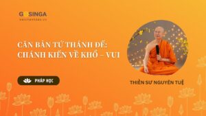 CĂN BẢN TỨ THÁNH ĐẾ:  CHÁNH KIẾN VỀ KHỔ – VUI