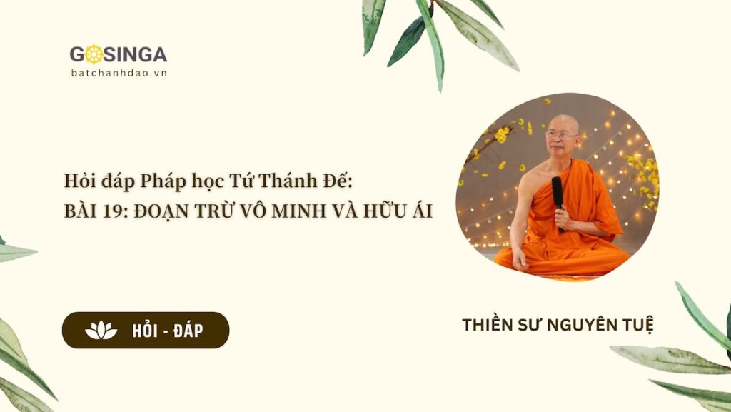 Hỏi đáp Pháp học Tứ Thánh Đế BÀI 19: ĐOẠN TRỪ VÔ MINH VÀ HỮU ÁI