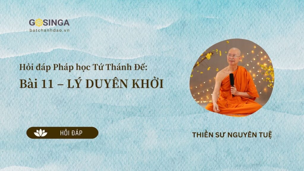 Hỏi đáp Pháp học Tứ Thánh Đế: Bài 11 – LÝ DUYÊN KHỞI