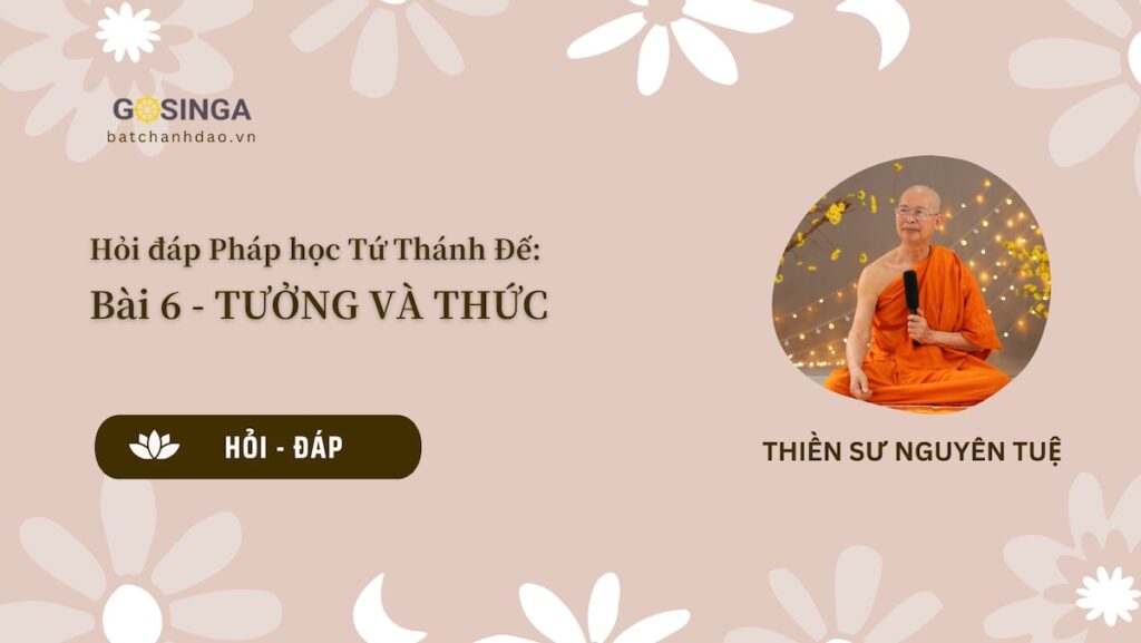 Hỏi đáp Pháp học Tứ Thánh Đế: Bài 6 - TƯỞNG VÀ THỨC